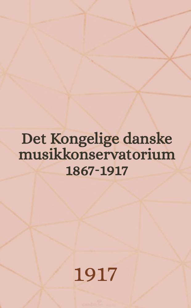 Det Kongelige danske musikkonservatorium 1867-1917 : Med en fortegnelse over samtlige elever