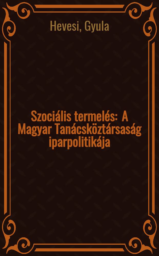 Szociális termelés : A Magyar Tanácsköztársaság iparpolitikája