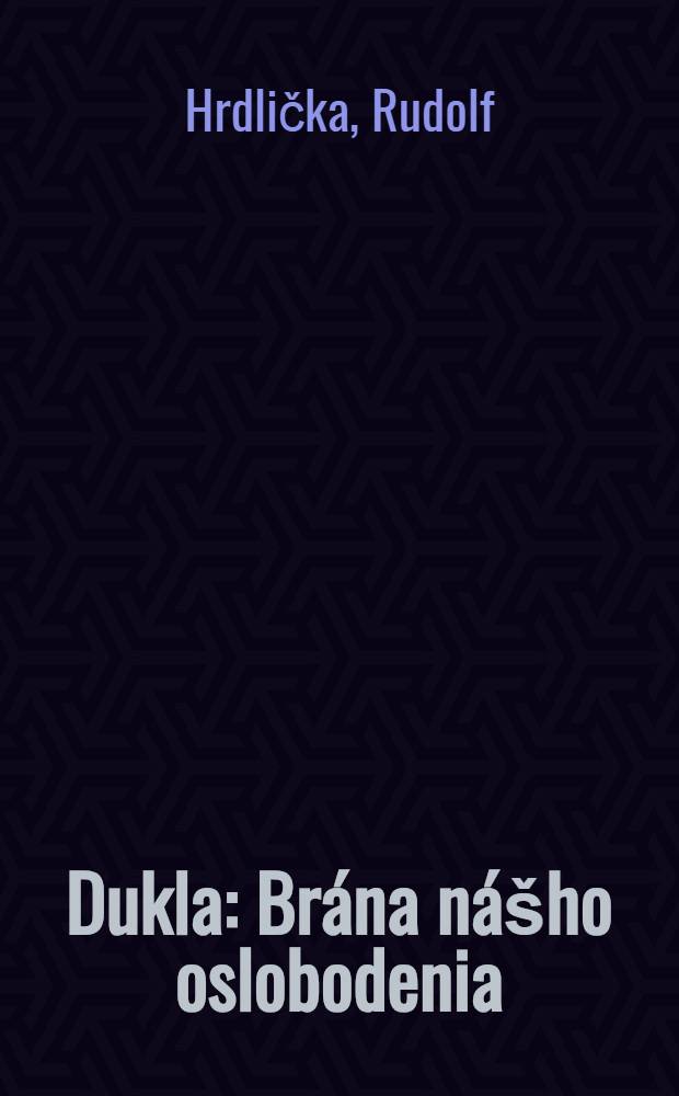 Dukla : Brána nášho oslobodenia : Sprievodca po bojiskách dukelsko-prešovskej operácie 38. Sovietskej armády a I. ČS. sboru v SSSR