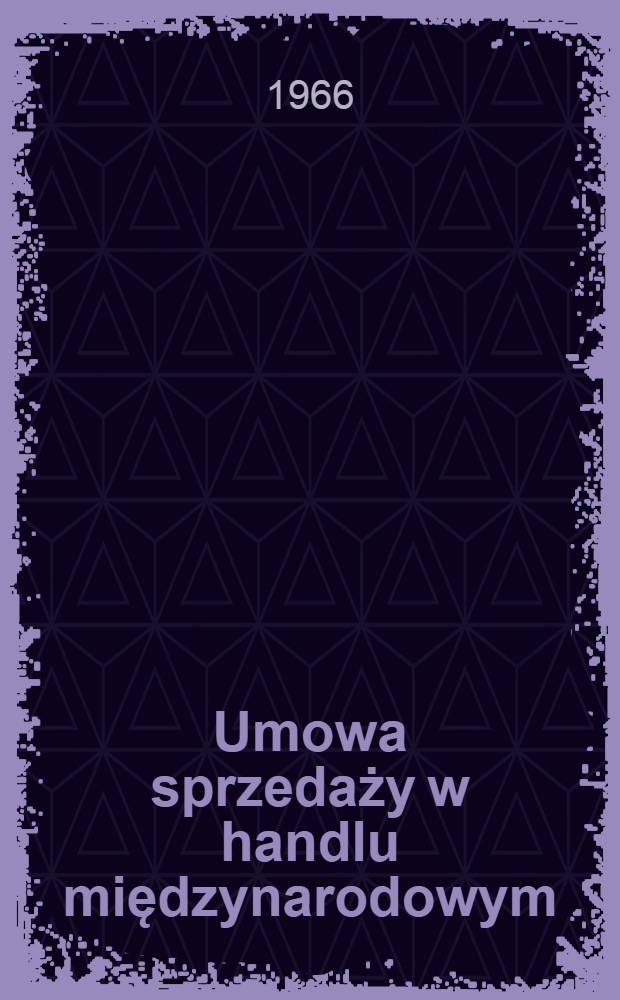 Umowa sprzedaży w handlu międzynarodowym : Metody i formy regulacji