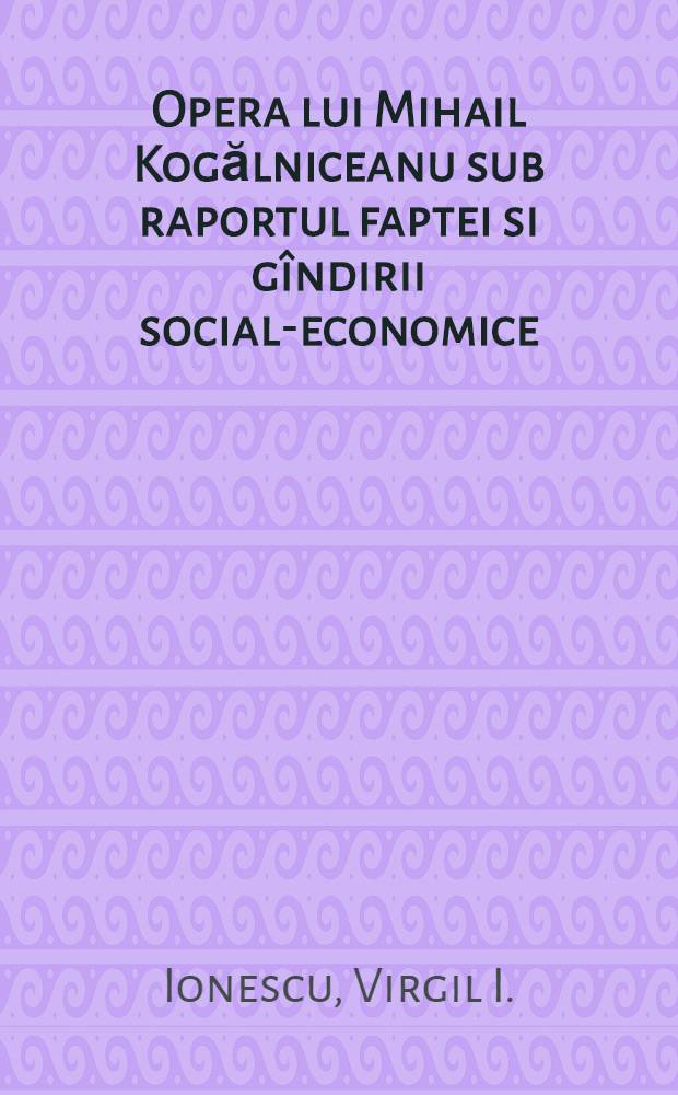 Opera lui Mihail Kogălniceanu sub raportul faptei si gîndirii social-economice