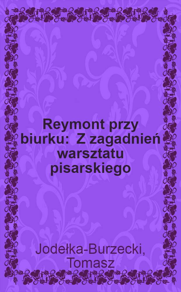 Reymont przy biurku : Z zagadnień warsztatu pisarskiego