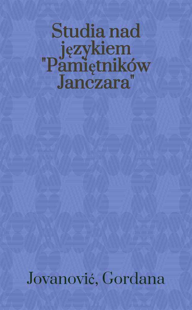 Studia nad językiem "Pamiętników Janczara" : (Na podstawie dwóch rękopisów polskich redakcji pierwotnej)