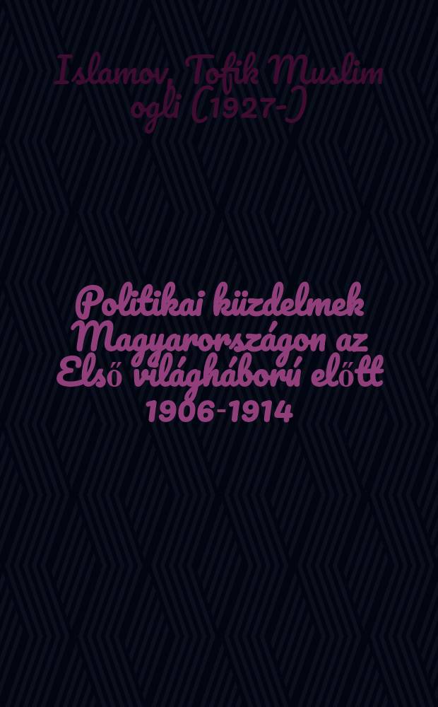 Politikai k&uuml;zdelmek Magyarorsz&aacute;gon az Első vil&aacute;gh&aacute;bor&uacute; előtt 1906-1914