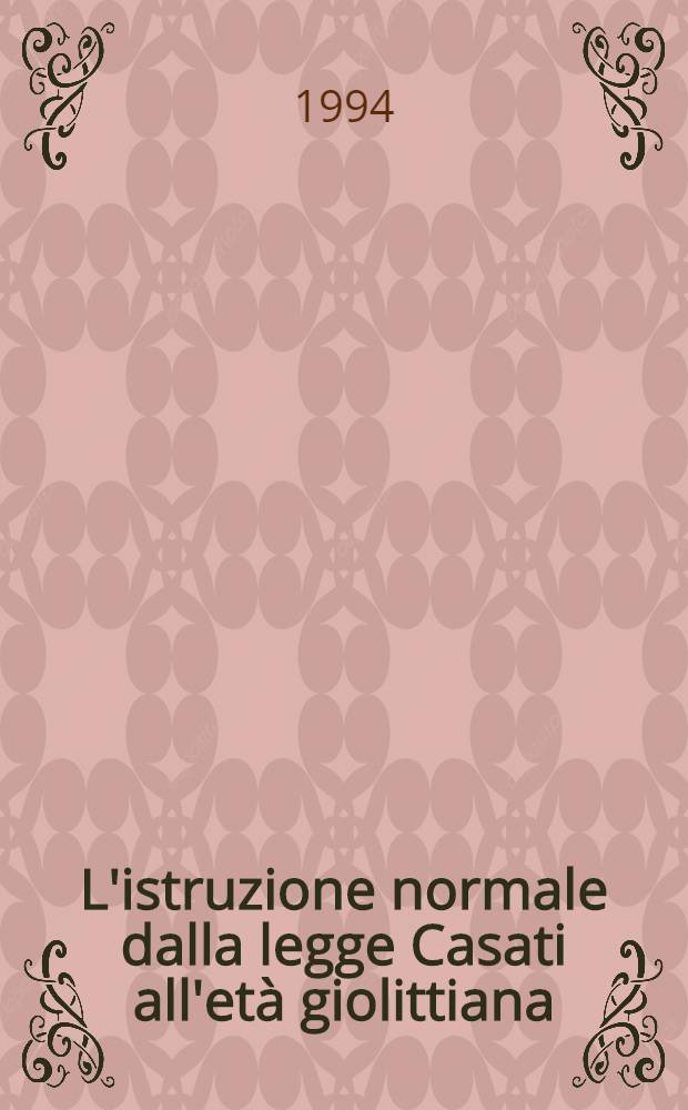 L'istruzione normale dalla legge Casati all'et&agrave; giolittiana
