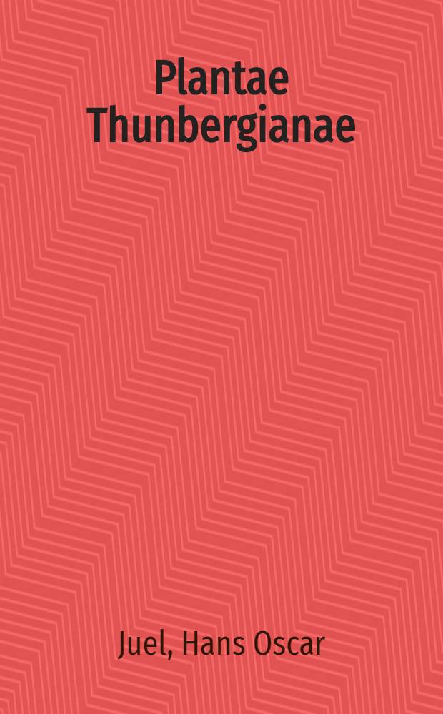 Plantae Thunbergianae : Ein Verzeichnis der von C. P. Thunberg in Sèudafrika, Indien und Japan gesammelten und der in seinen Schriften beschriebenen oder erwèahnten Pflanzen, sowie von den Exemplaren derselben, die im Herbarium Thunbergianum in Upsala aufbewahrt sind