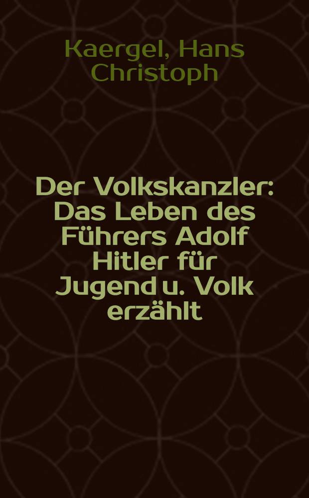 Der Volkskanzler : Das Leben des Führers Adolf Hitler für Jugend u. Volk erzählt