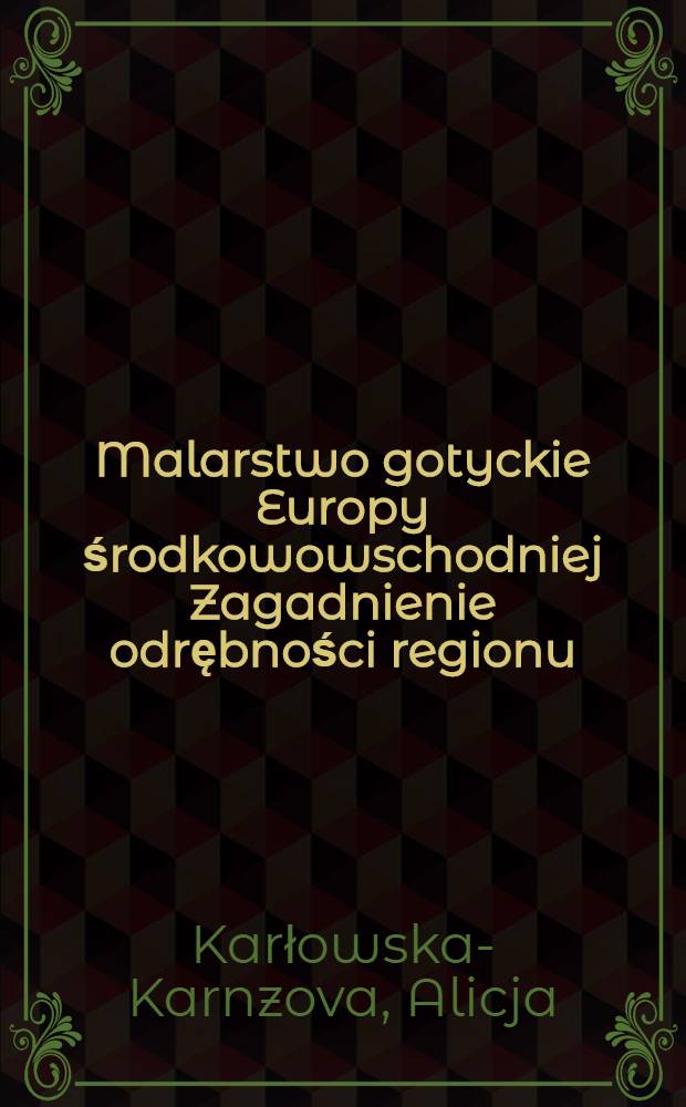 Malarstwo gotyckie Europy środkowowschodniej Zagadnienie odrębności regionu