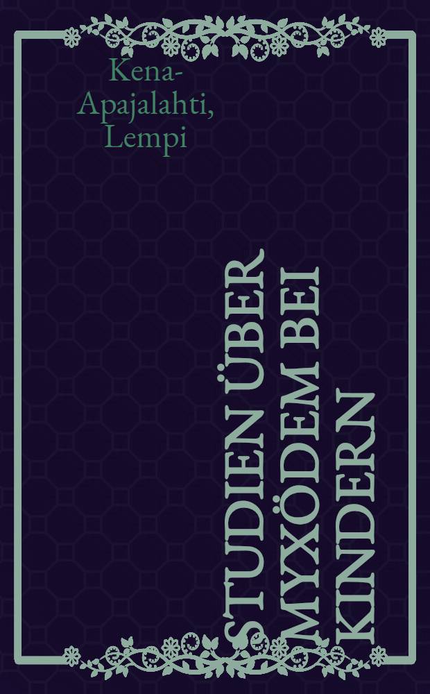 ... Studien über myxödem bei Kindern : Mit besonderer berücksichligung des Vorkommens in Finnland und der histologischen hautveränderungen vor und nach der thyreoidinbehandlung : Wird mit Genehmigung ... der Universität Helsinki ... zuröffentlichen verteidugung vorgelegt