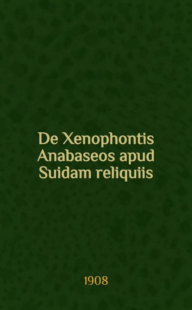De Xenophontis Anabaseos apud Suidam reliquiis : Diss.-inaug. quam ..
