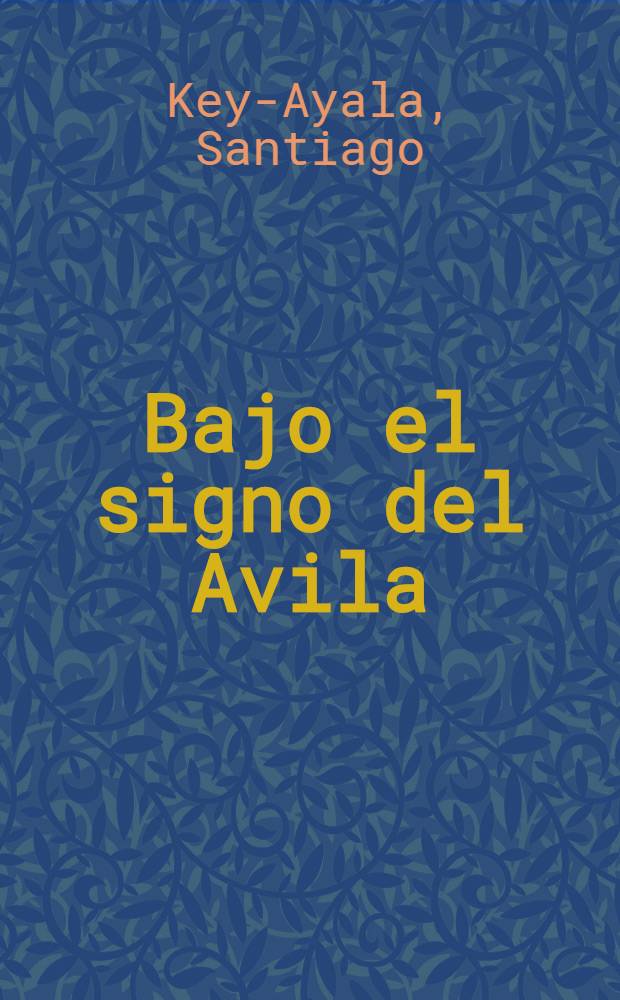 Bajo el signo del Avila: Loanzas criticas; Los nombres de las esquinas de Caracas / S. Key-Ayala; Concejo municipal del distr. federal