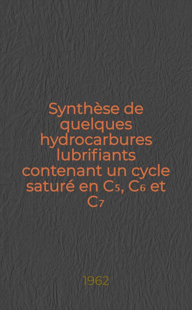 Synth&egrave;se de quelques hydrocarbures lubrifiants contenant un cycle satur&eacute; en C₅, C₆ et C₇: 1-re th&egrave;se; Propositions donn&eacute;es par la Facult&eacute;: 2-e th&egrave;se: Th&egrave;ses pr&eacute;sent&eacute;es &agrave; ... l'Univ. de Paris ... / par Ali Khatemi
