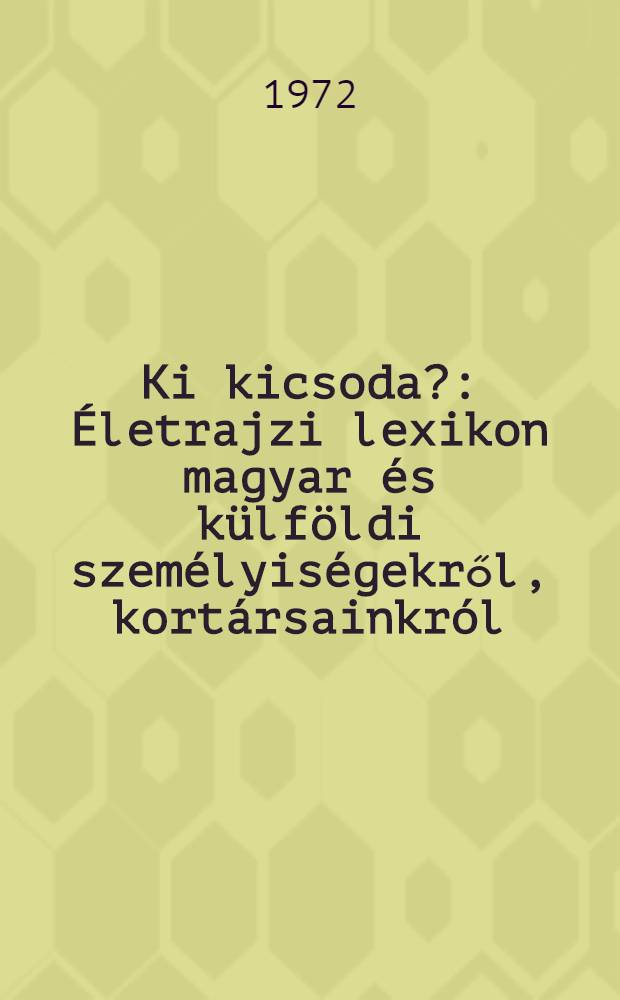 Ki kicsoda? : Életrajzi lexikon magyar és külföldi személyiségekről, kortársainkról
