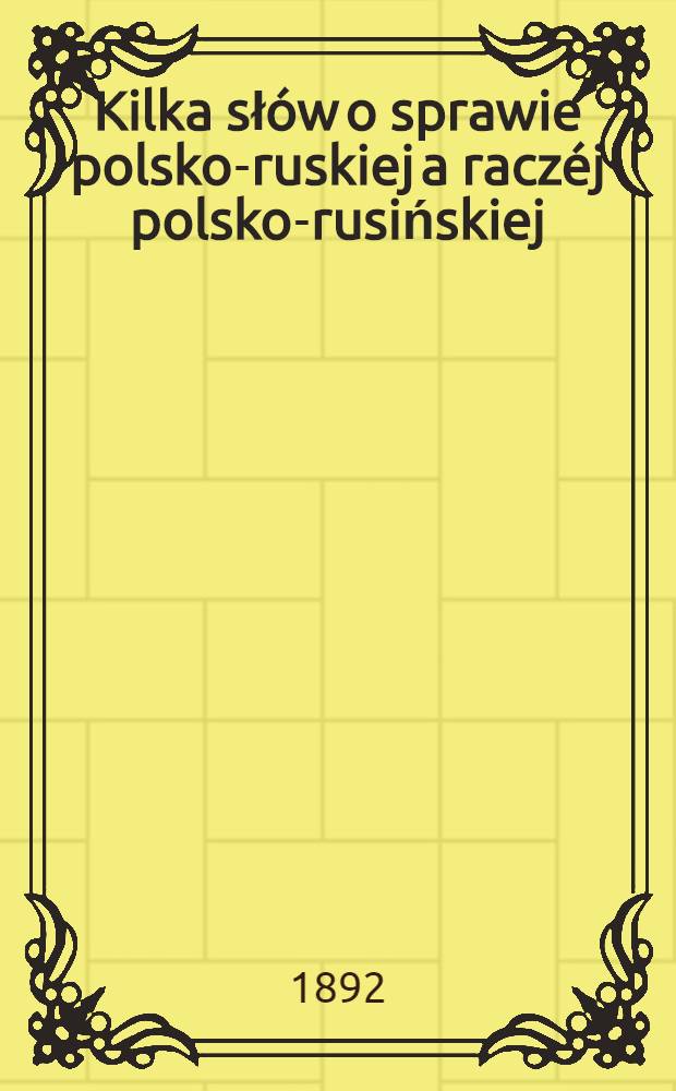 Kilka słów o sprawie polsko-ruskiej a raczéj polsko-rusińskiej : A-ski