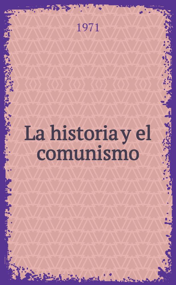 La historia y el comunismo : Trad. del ruso ...