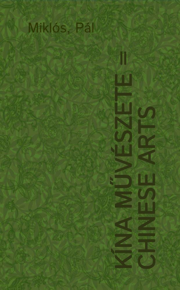 K&iacute;na műv&eacute;szete = Chinese arts : Ki&aacute;ll&iacute;t&aacute;s az Iparműv&eacute;szeti m&uacute;zeum R&aacute;th Gy&ouml;rgy m&uacute;zeuma, Budapest, 1987 : Katal&oacute;gus