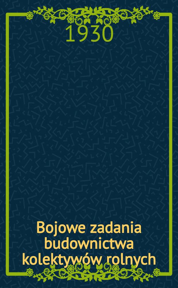 Bojowe zadania budownictwa kolektyw&oacute;w rolnych : Do broszury dodano "Trzy rozkazy bojowe KL Rolnictwa ZSRR" i artykuł J. Stalina "W sprawie likwidacji kułactwa jako klasy". Trzy rozkazy bojowe KL Rolnictwa ZSRR. W sprawie likwidacji kułactwa jako klasy