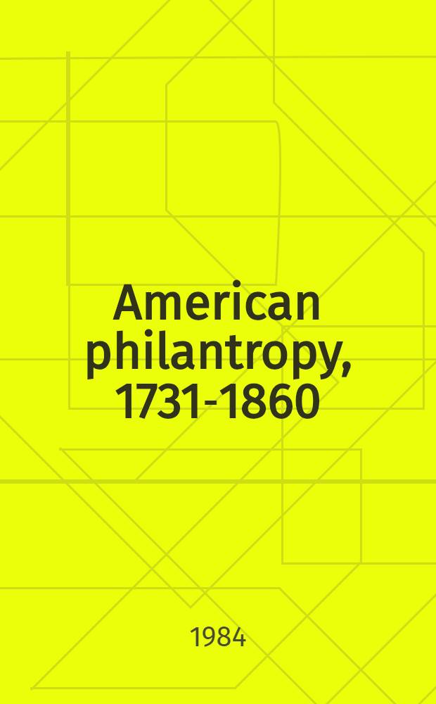 American philantropy, 1731-1860 : Printed works in the coll. of the Amer. philos. soc., the Hist. soc. of Pennsylvania, the Libr. co of Philadelphia