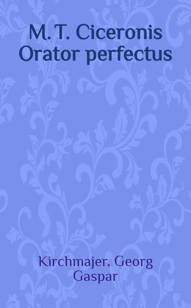 M. T. Ciceronis Orator perfectus