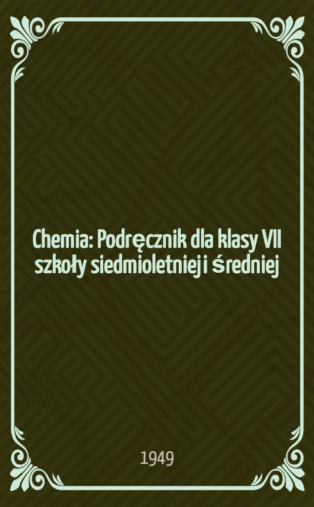 Chemia : Podręcznik dla klasy VII szkoły siedmioletniej i średniej