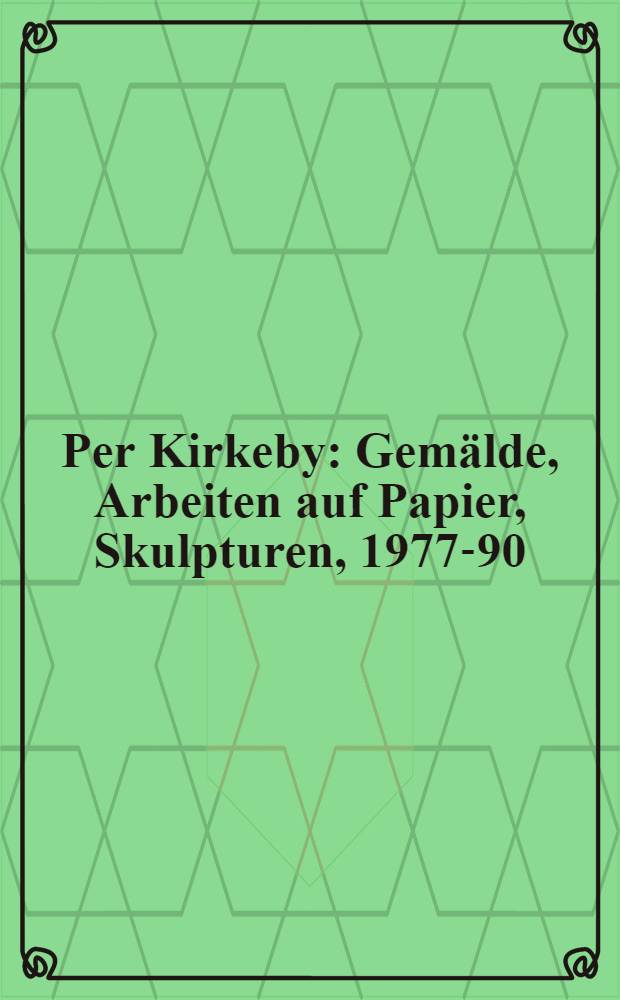 Per Kirkeby : Gemälde, Arbeiten auf Papier, Skulpturen, 1977-90 : Katalog der Ausst., Städtische Galerie im Städelschen Kunstinst., Frankfurt a. M., 7. Juni - 19. Aug. 1990