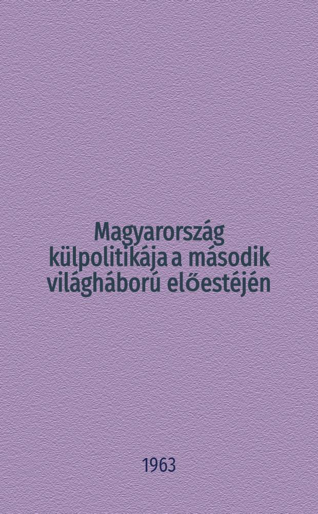 Magyarország külpolitikája a második világháború előestéjén : (1938 nov. - 1939 szept.)