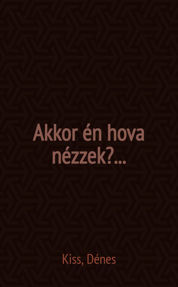 Akkor én hova nézzek? ... : Novellák és drámak