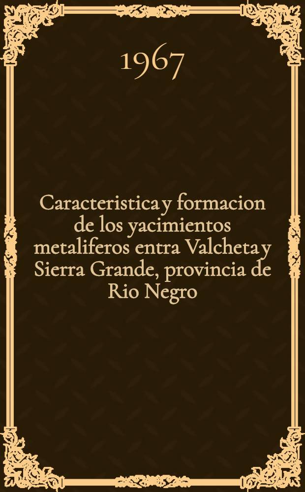 Caracteristica y formacion de los yacimientos metaliferos entra Valcheta y Sierra Grande, provincia de Rio Negro