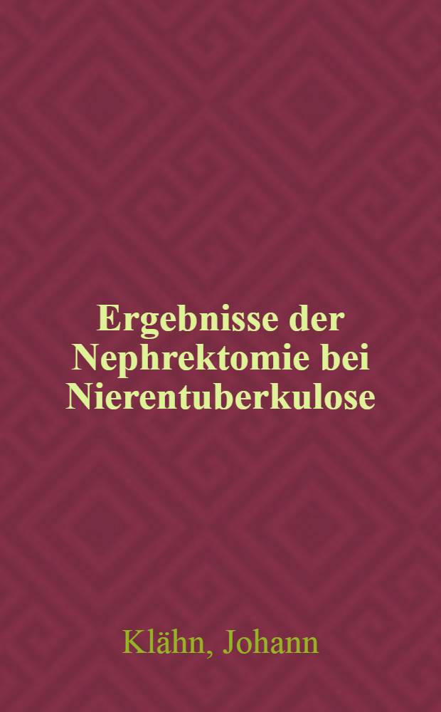 Ergebnisse der Nephrektomie bei Nierentuberkulose : Inaug.-Diss. zur Erlangung der Doktorwürde ... der ... Univ. zu Freiburg i. B