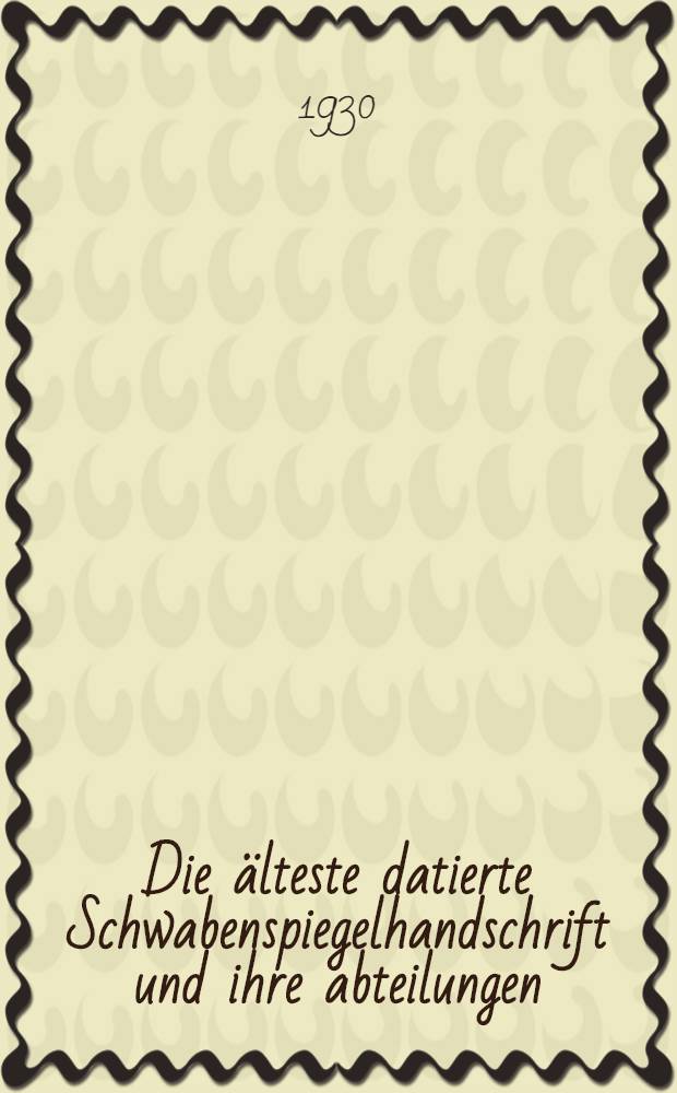 Die älteste datierte Schwabenspiegelhandschrift und ihre abteilungen