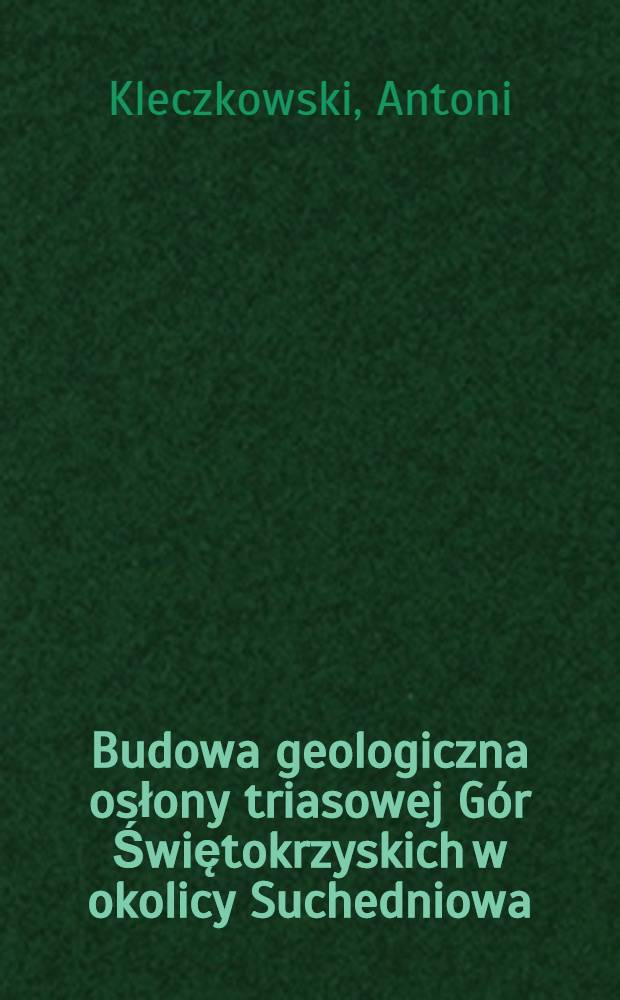 Budowa geologiczna osłony triasowej G&oacute;r Świętokrzyskich w okolicy Suchedniowa = Геологическое строение триасового окаймления Свентокрижских гор в окрестностях Сухеднева