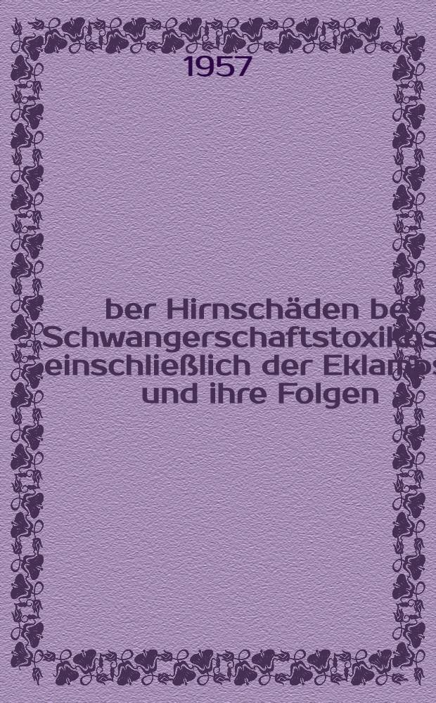&Uuml;ber Hirnsch&auml;den bei Schwangerschaftstoxikosen einschlie&szlig;lich der Eklampsie und ihre Folgen