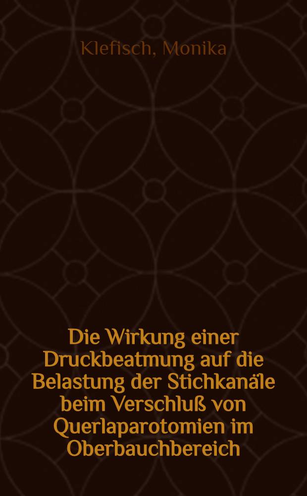 Die Wirkung einer Druckbeatmung auf die Belastung der Stichkanäle beim Verschluß von Querlaparotomien im Oberbauchbereich : (Experimentelle Unters. am narkotisierten Hund : Inaug.-Diss
