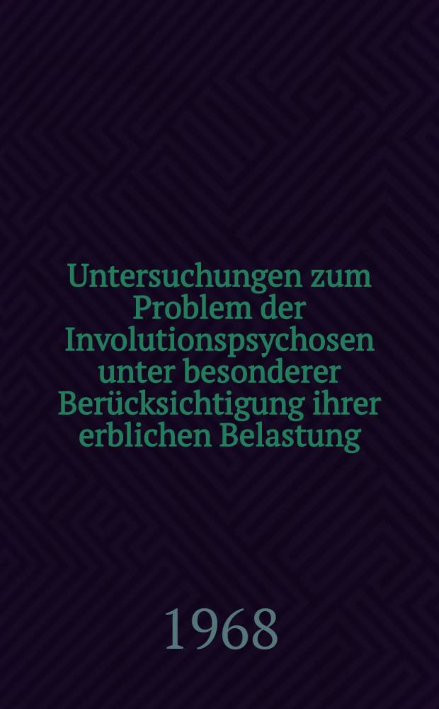 Untersuchungen zum Problem der Involutionspsychosen unter besonderer Berücksichtigung ihrer erblichen Belastung : Inaug.-Diss. ... der ... Med. Fakultät der ... Univ. zu Bonn
