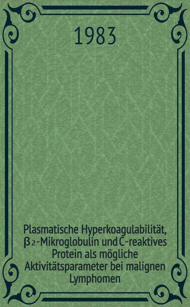 Plasmatische Hyperkoagulabilität, β₂-Mikroglobulin und C-reaktives Protein als mögliche Aktivitätsparameter bei malignen Lymphomen : Inaug.-Diss
