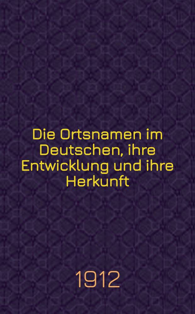 ... Die Ortsnamen im Deutschen, ihre Entwicklung und ihre Herkunft