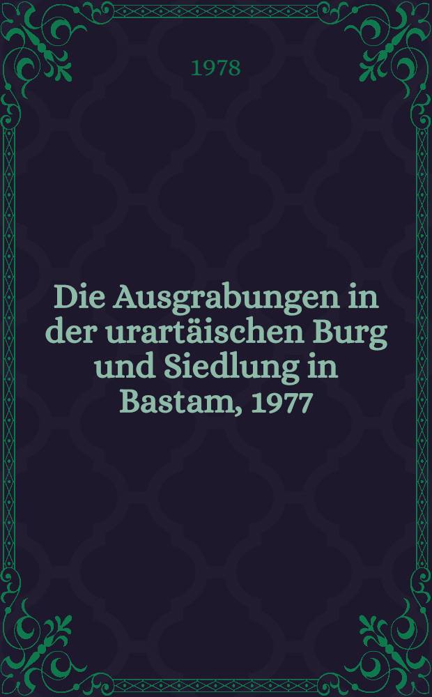 Die Ausgrabungen in der urartäischen Burg und Siedlung in Bastam, 1977 : II Междунар. симпозиум по арм. искусству