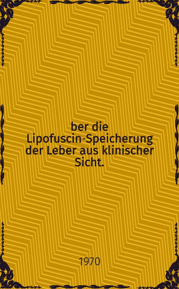 Über die Lipofuscin-Speicherung der Leber aus klinischer Sicht. : Inaug.-Diss. ... der ... Med. Fakultät der ...Univ. zu Bonn