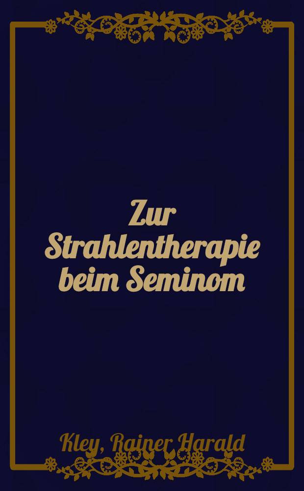 Zur Strahlentherapie beim Seminom : Inaug.-Diss. ... der Med. Fak. der ... Univ. Mainz ..