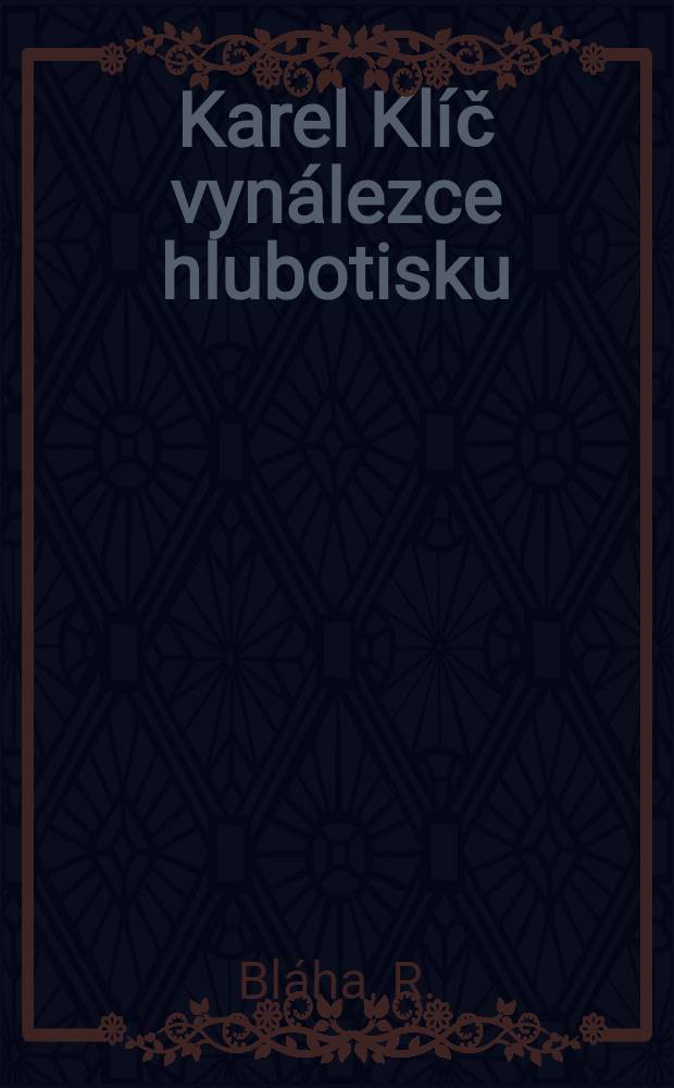 Karel Klíč vynálezce hlubotisku : Sbornik k 30. výročí úmrti (1841-1926)
