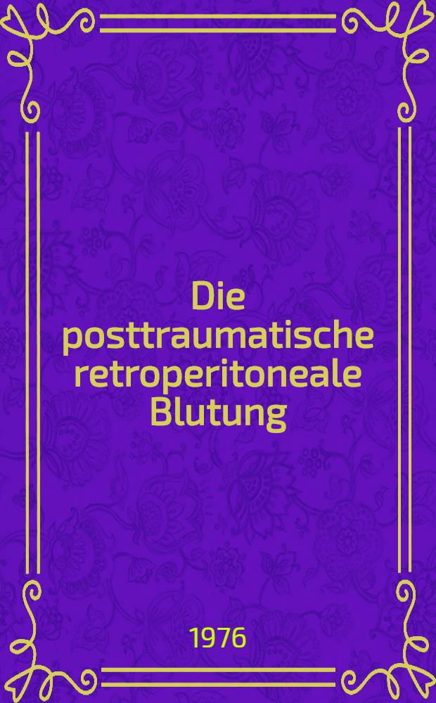 Die posttraumatische retroperitoneale Blutung : Inaug.-Diss. ... der ... Med. Fak. der ... Univ. zu Bonn