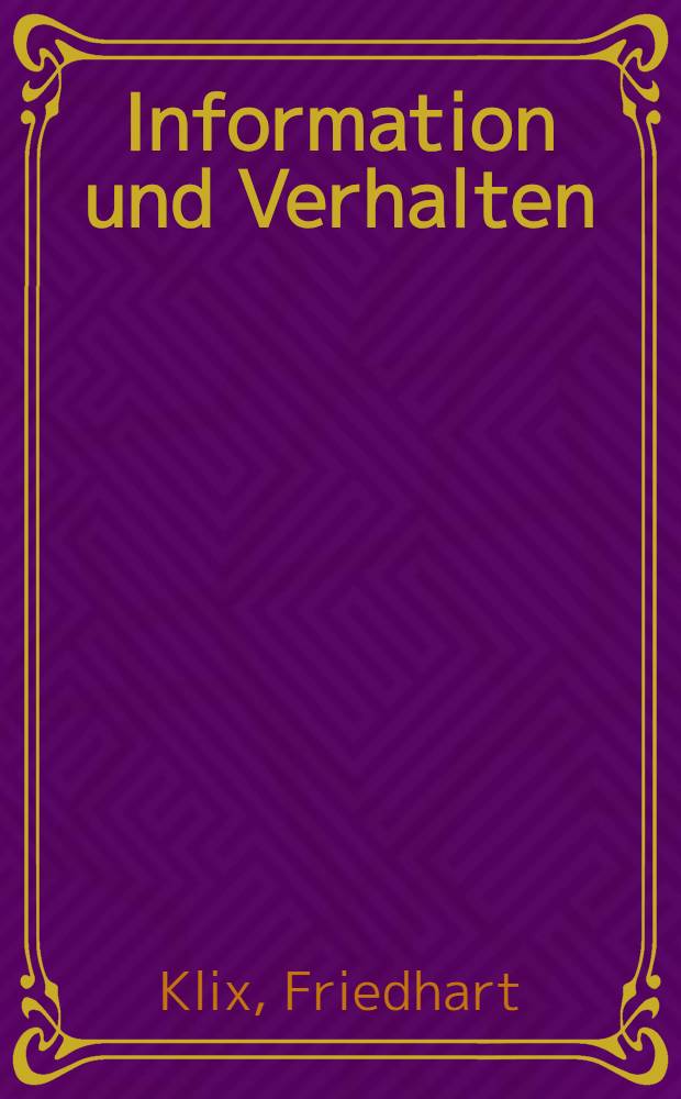 Information und Verhalten : Kybernetische Aspekte der organismischen Informationsverarbeitung : Einf&uuml;hrung in naturwissenschaftliche Grundlagen der allgemeinen Psychologie