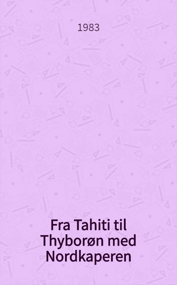 Fra Tahiti til Thyborøn med Nordkaperen : Rejsebeskrivelse
