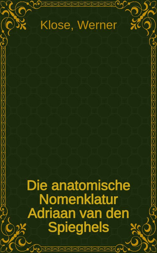 Die anatomische Nomenklatur Adriaan van den Spieghels : Inaug.-Diss. ... der ... Med. Fak. der ... Univ. zu Bonn