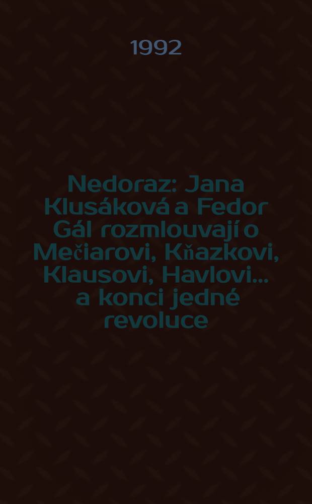 Nedoraz : Jana Klusáková a Fedor Gál rozmlouvají o Mečiarovi, Kňazkovi, Klausovi, Havlovi ... a konci jedné revoluce