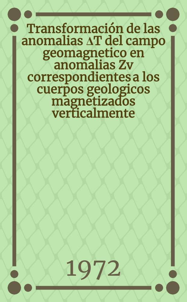 Transformaci&oacute;n de las anomalias &Delta;T del campo geomagnetico en anomalias Zv correspondientes a los cuerpos geologicos magnetizados verticalmente