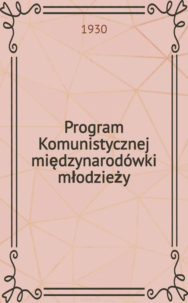 Program Komunistycznej międzynarodówki młodzieży : Uchwalony na V kongresie Komunist. międzynarodówki młodzieży otbytym w 1928 r. : Przekład z ros