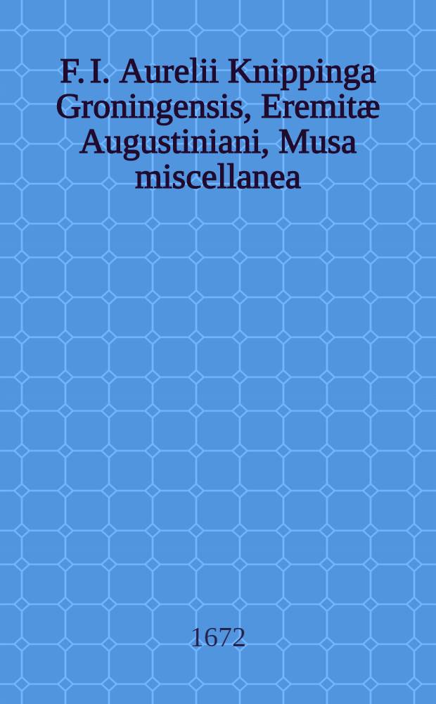 F. I. Aurelii Knippinga Groningensis, Eremitæ Augustiniani, Musa miscellanea