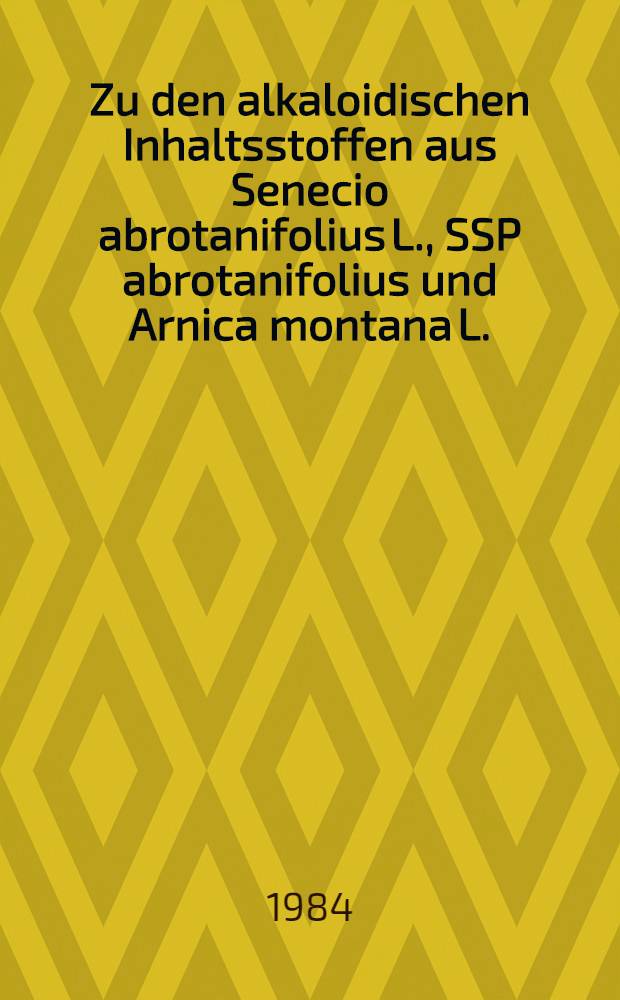 Zu den alkaloidischen Inhaltsstoffen aus Senecio abrotanifolius L., SSP abrotanifolius und Arnica montana L. : Inaug.-Diss
