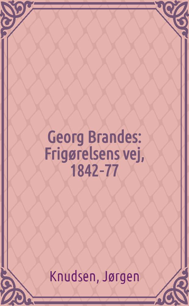 Georg Brandes : Frigørelsens vej, 1842-77